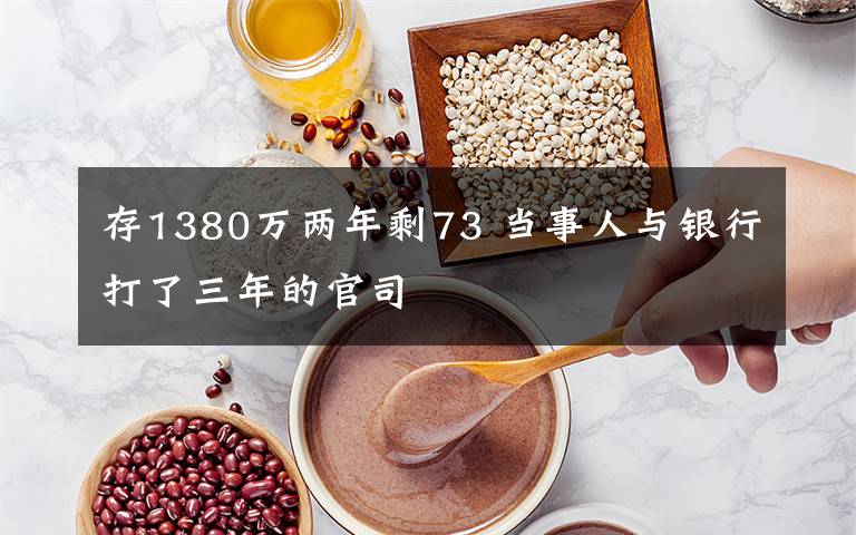 存1380万两年剩73 当事人与银行打了三年的官司
