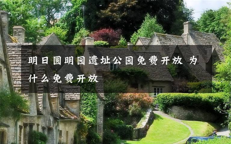 明日圆明园遗址公园免费开放 为什么免费开放