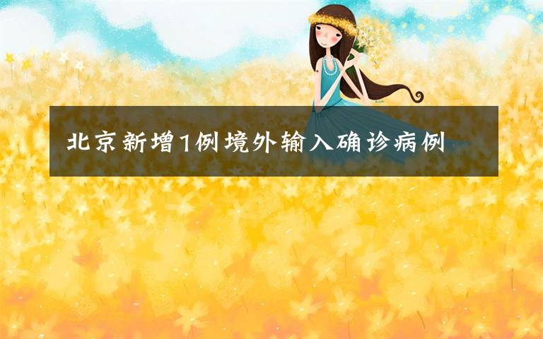 北京新增1例境外输入确诊病例