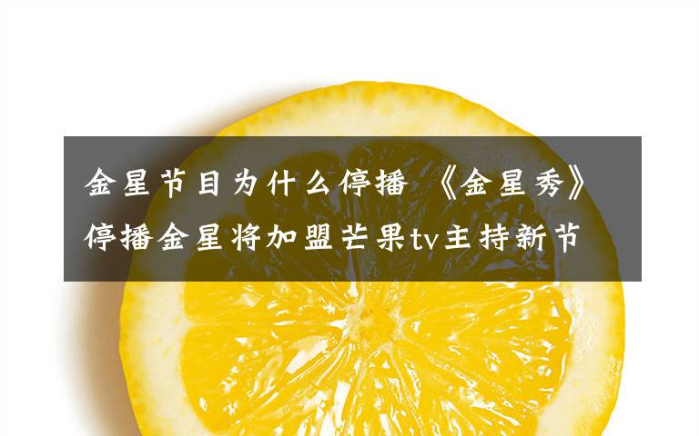 金星节目为什么停播 《金星秀》停播金星将加盟芒果tv主持新节目? 《金星秀》停播原因揭秘