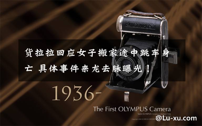 货拉拉回应女子搬家途中跳车身亡 具体事件来龙去脉曝光!