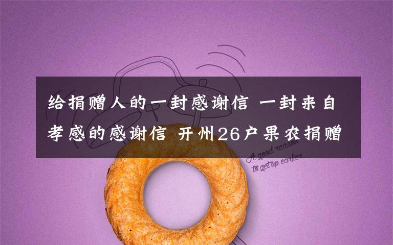 给捐赠人的一封感谢信 一封来自孝感的感谢信 开州26户果农捐赠32吨“开县春橙”