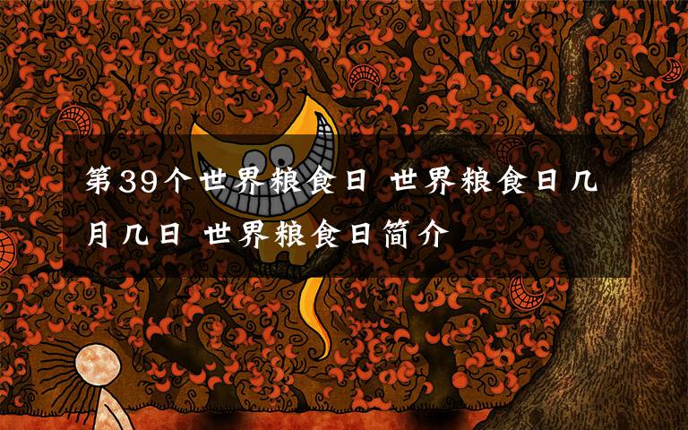 第39个世界粮食日 世界粮食日几月几日 世界粮食日简介