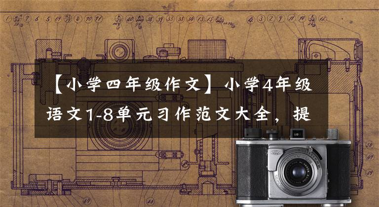 【小学四年级作文】小学4年级语文1-8单元习作范文大全,提高儿童写作水平,准备