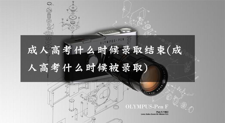成人高考什么时候录取结束(成人高考什么时候被录取)