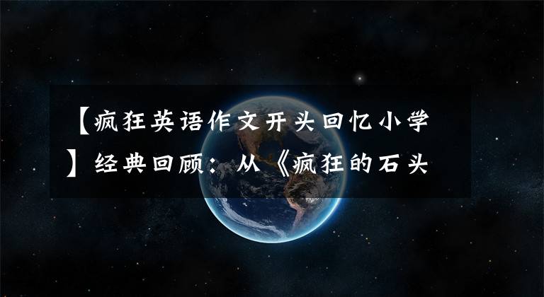 【疯狂英语作文开头回忆小学】经典回顾:从《疯狂的石头》疯狂可乐开始