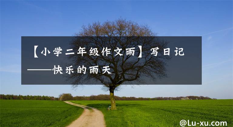 【小学二年级作文雨】写日记——快乐的雨天