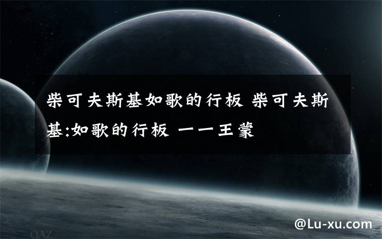 柴可夫斯基如歌的行板 柴可夫斯基:如歌的行板 一一王蒙