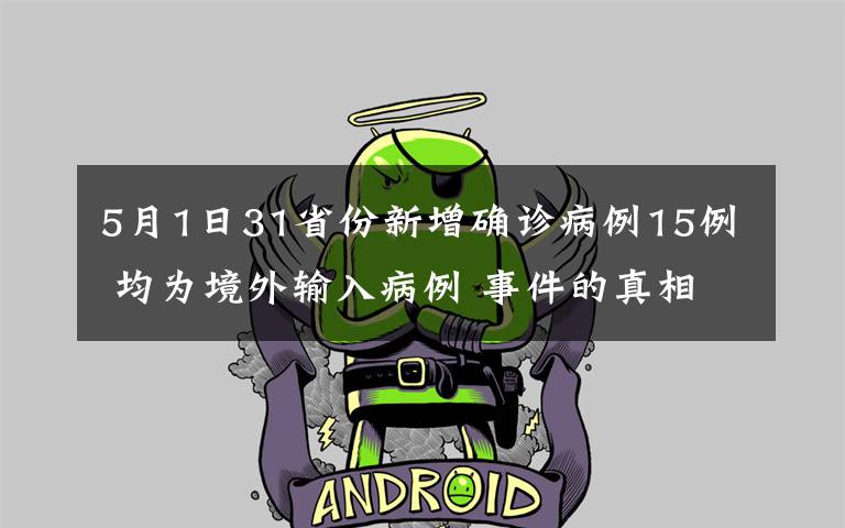 5月1日31省份新增确诊病例15例 均为境外输入病例 事件的真相是什么？