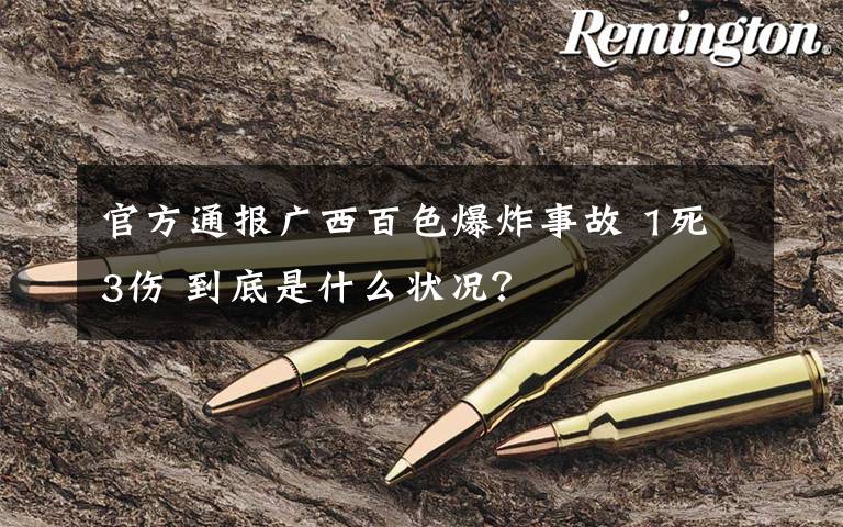 官方通报广西百色爆炸事故 1死3伤 到底是什么状况?