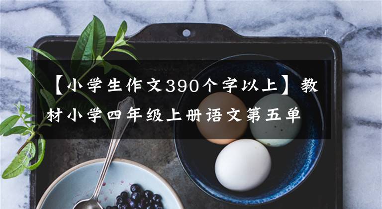 【小学生作文390个字以上】教材小学四年级上册语文第五单元写作:生活万花筒