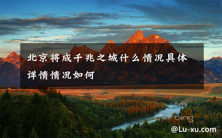 北京将成千兆之城什么情况具体详情情况如何