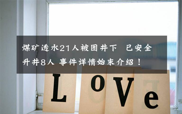 煤矿透水21人被困井下  已安全升井8人 事件详情始末介绍!