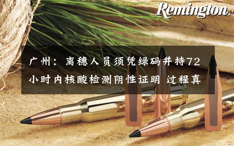 广州：离穗人员须凭绿码并持72小时内核酸检测阴性证明 过程真相详细揭秘！