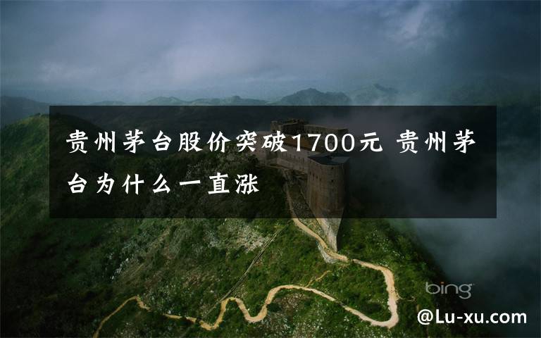 贵州茅台股价突破1700元 贵州茅台为什么一直涨