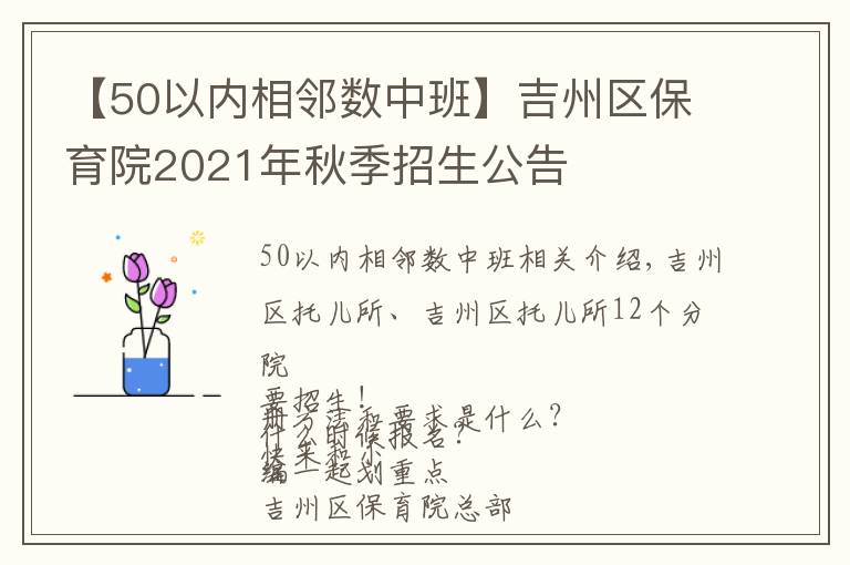 【50以内相邻数中班】吉州区保育院2021年秋季招生公告