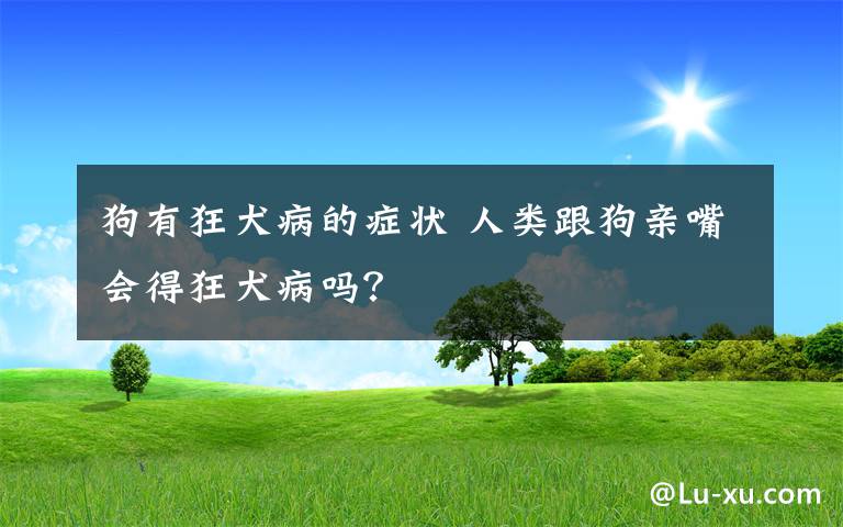 狗有狂犬病的症状 人类跟狗亲嘴会得狂犬病吗?