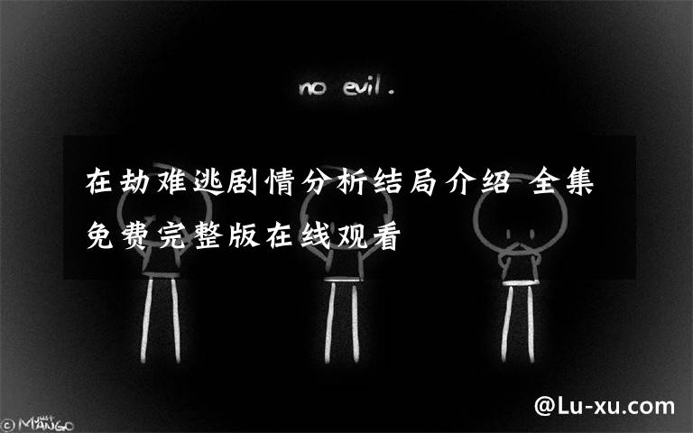 在劫难逃剧情分析结局介绍 全集免费完整版在线观看