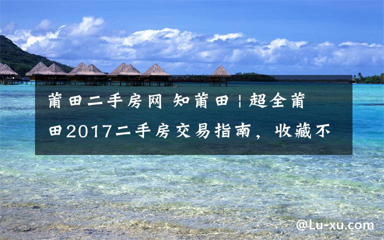 莆田二手房网 知莆田 | 超全莆田2017二手房交易指南,收藏不谢!