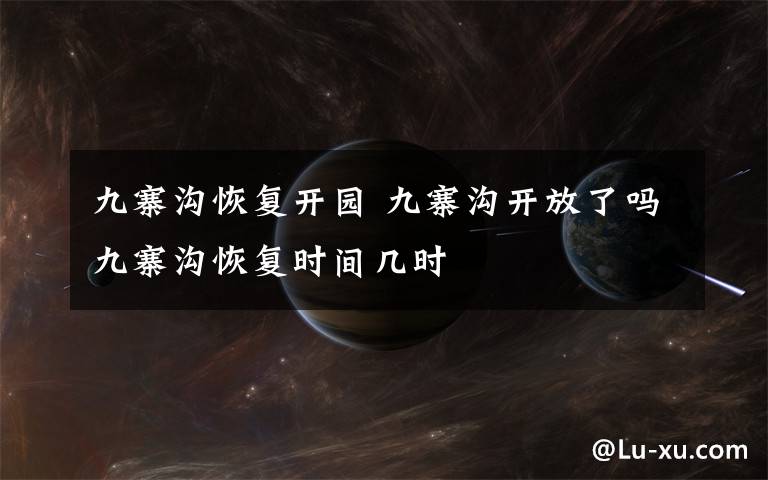 九寨沟恢复开园 九寨沟开放了吗九寨沟恢复时间几时