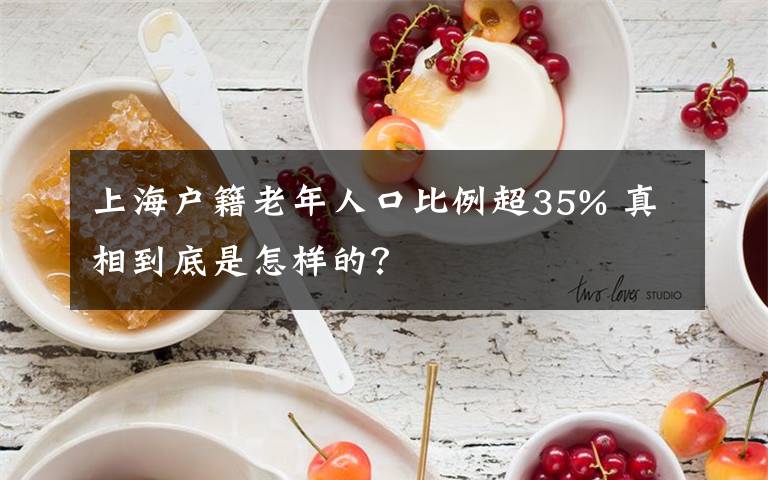 上海户籍老年人口比例超35% 真相到底是怎样的?