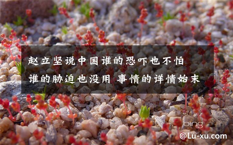 赵立坚说中国谁的恐吓也不怕  谁的胁迫也没用 事情的详情始末是怎么样了!