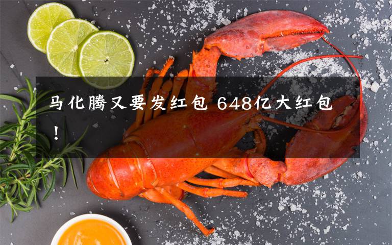 马化腾又要发红包 648亿大红包!