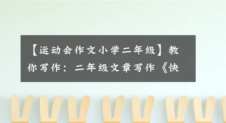 【运动会作文小学二年级】教你写作:二年级文章写作《快乐的校运会》
