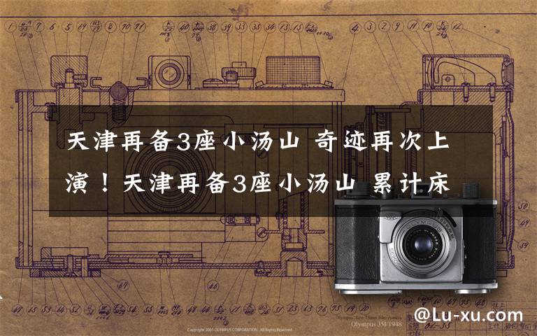 天津再备3座小汤山 奇迹再次上演！天津再备3座小汤山 累计床位将达到2130张