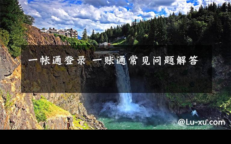一帐通登录 一账通常见问题解答