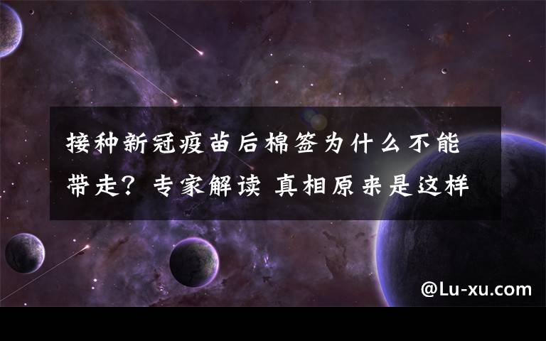 接种新冠疫苗后棉签为什么不能带走？专家解读 真相原来是这样！