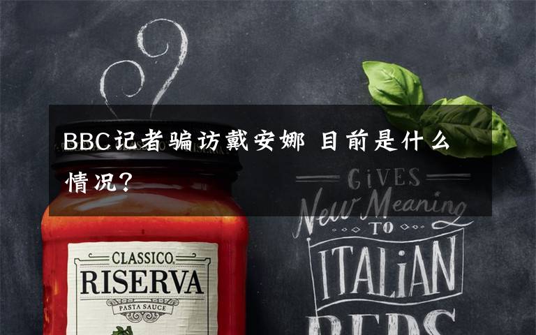 BBC记者骗访戴安娜 目前是什么情况？