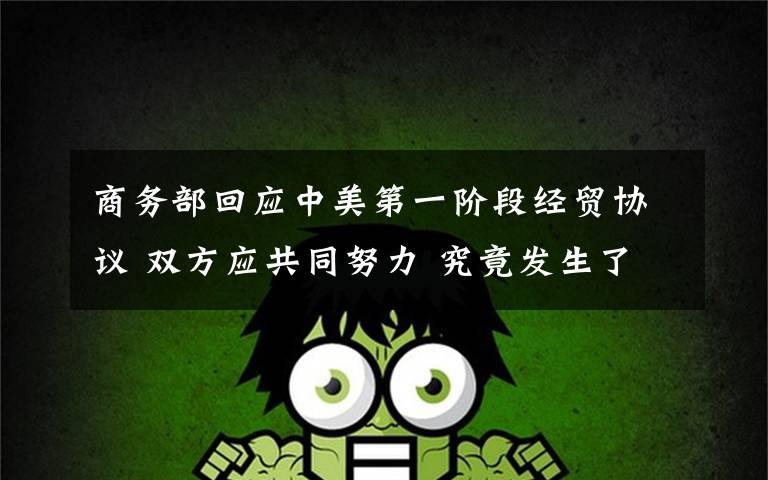 商务部回应中美第一阶段经贸协议 双方应共同努力 究竟发生了什么?