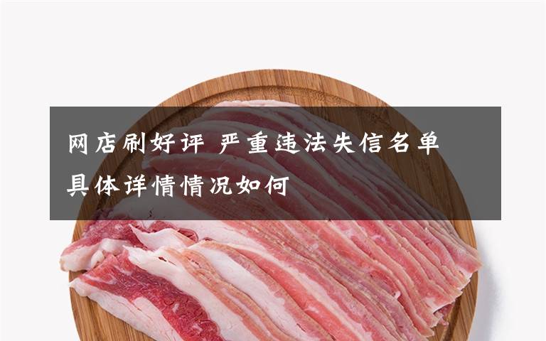 网店刷好评 严重违法失信名单 具体详情情况如何