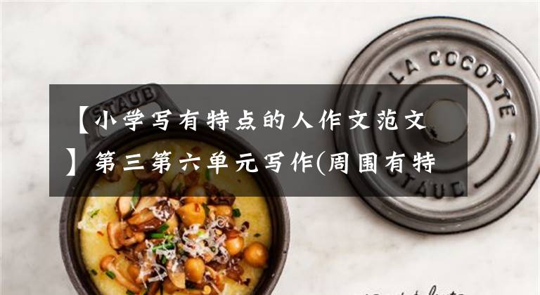 【小学写有特点的人作文范文】第三第六单元写作(周围有特点的人)