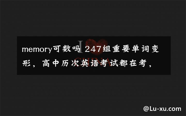 memory可数吗 247组重要单词变形,高中历次英语考试都在考,没理由不掌握!