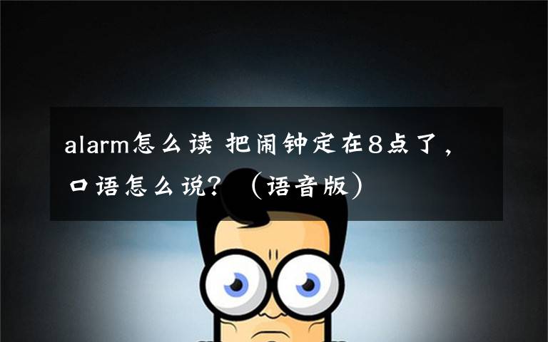 alarm怎么读 把闹钟定在8点了，口语怎么说？（语音版）