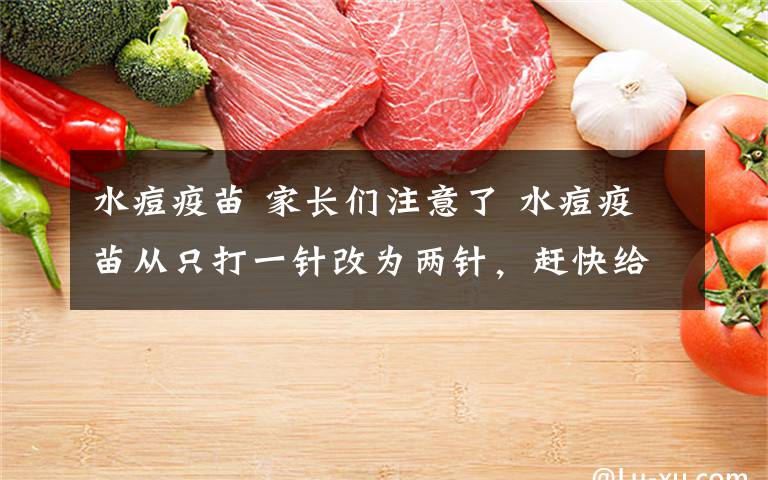 水痘疫苗 家长们注意了 水痘疫苗从只打一针改为两针,赶快给孩子补种