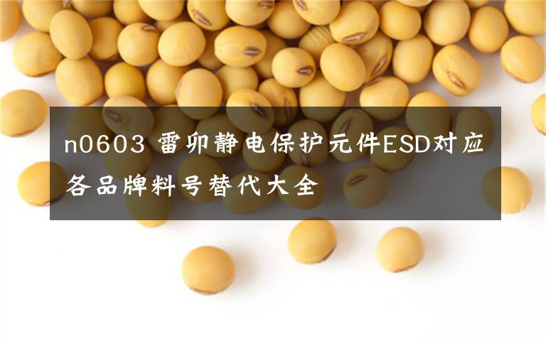 n0603 雷卯静电保护元件ESD对应各品牌料号替代大全