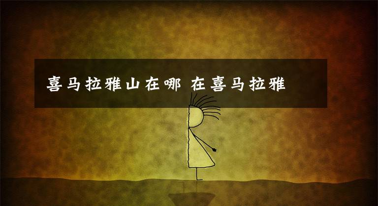 喜马拉雅山在哪 在喜马拉雅