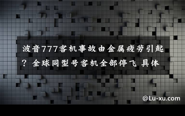 波音777客机事故由金属疲劳引起?全球同型号客机全部停飞 具体是什么情况?