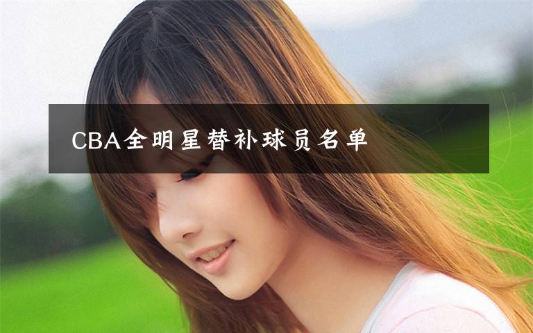  CBA全明星替补球员名单