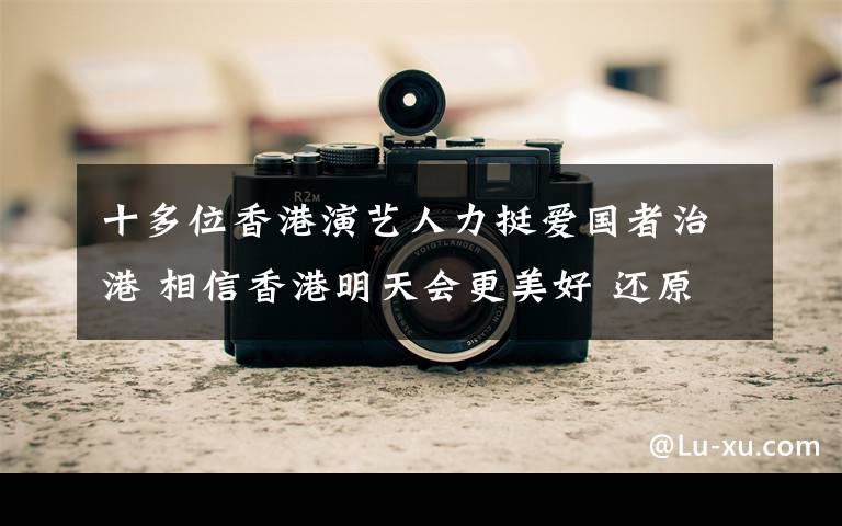 十多位香港演艺人力挺爱国者治港 相信香港明天会更美好 还原事发经过及背后真相!