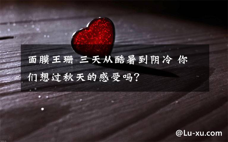 面膜王珊 三天从酷暑到阴冷 你们想过秋天的感受吗？