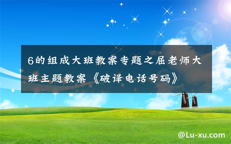 6的组成大班教案专题之屈老师大班主题教案《破译电话号码》