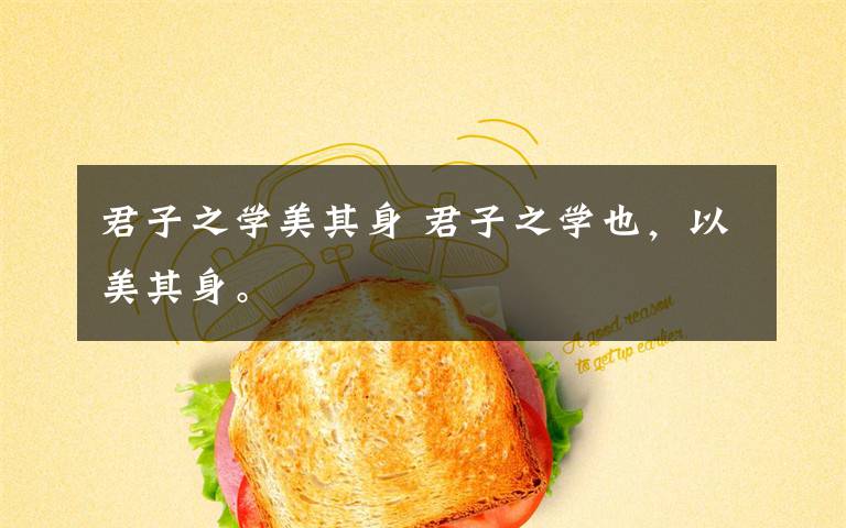 君子之学美其身 君子之学也，以美其身。