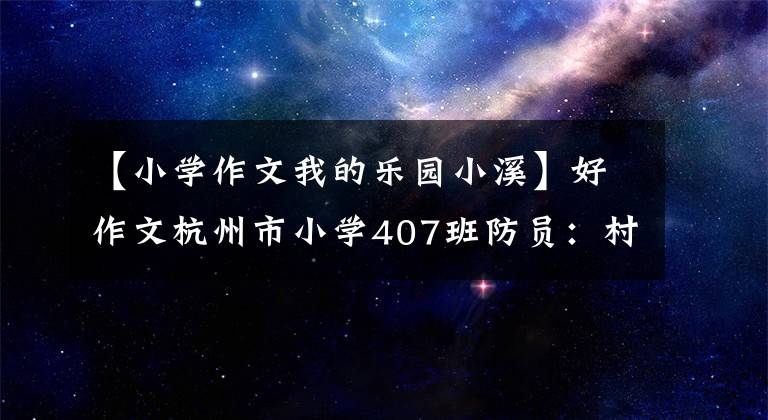 【小学作文我的乐园小溪】好作文杭州市小学407班防员:村里的鸡舍旁边。