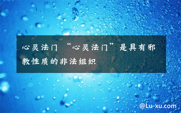 心灵法门 “心灵法门”是具有邪教性质的非法组织