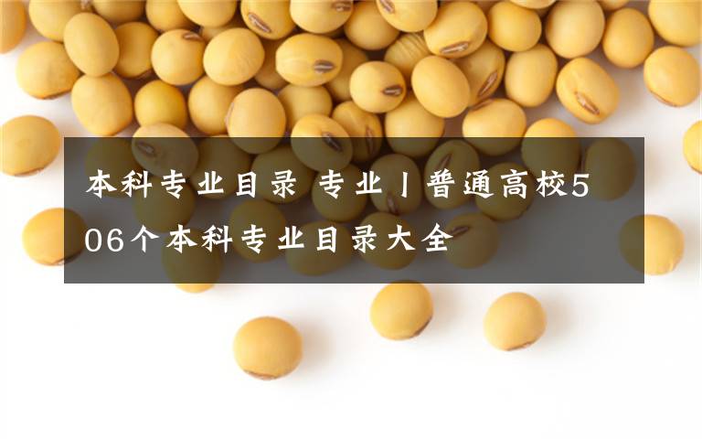本科专业目录 专业丨普通高校506个本科专业目录大全