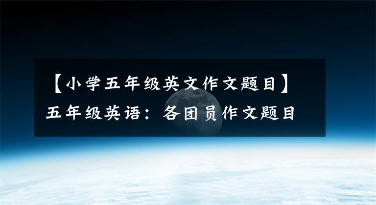 【小学五年级英文作文题目】五年级英语:各团员作文题目范文平,写《困难户》值得参考